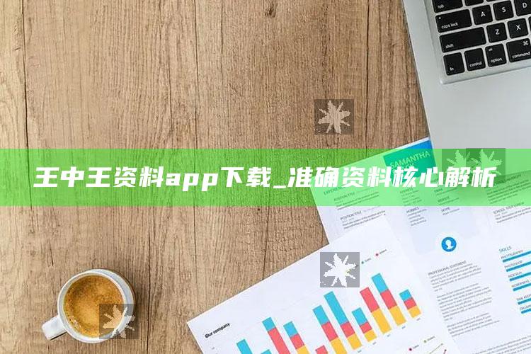 王中王资料app下载_准确资料核心解析