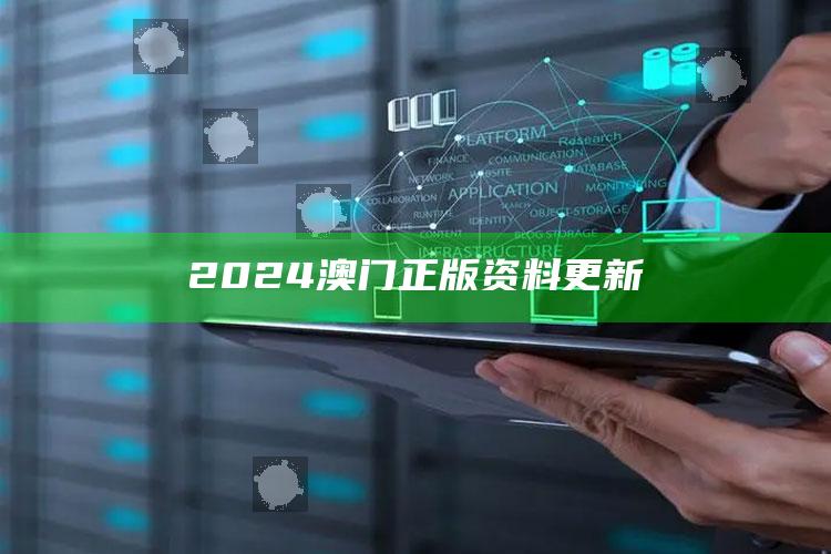 2024澳门正版资料更新_战略布局全面升级