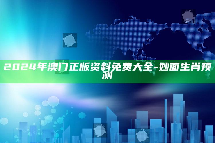 2024年澳门正版资料免费大全-妙面生肖预测_落实细节清晰展现-官方版v45.59.4.42