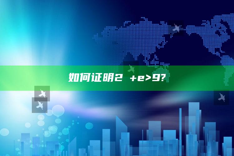 如何证明2π+e>9?_热门主题核心研究