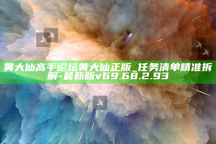 黄大仙高手论坛黄大仙正版_任务清单精准拆解-最新版v69.68.2.93