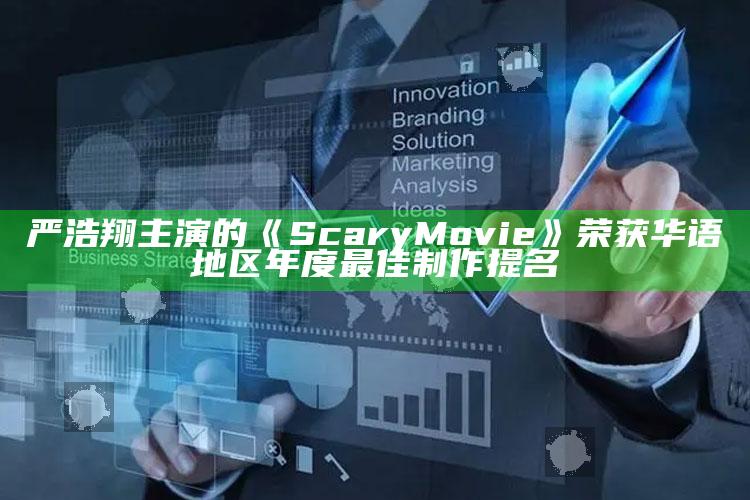 严浩翔主演的《Scary Movie》荣获华语地区年度最佳制作提名_数据管理高效分发-最新版v34.27.55.54