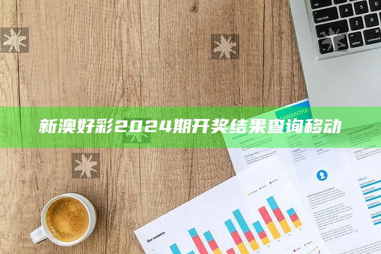 新澳好彩2024期开奖结果查询移动_数据管理高效分发-热搜版v11.69.43.52