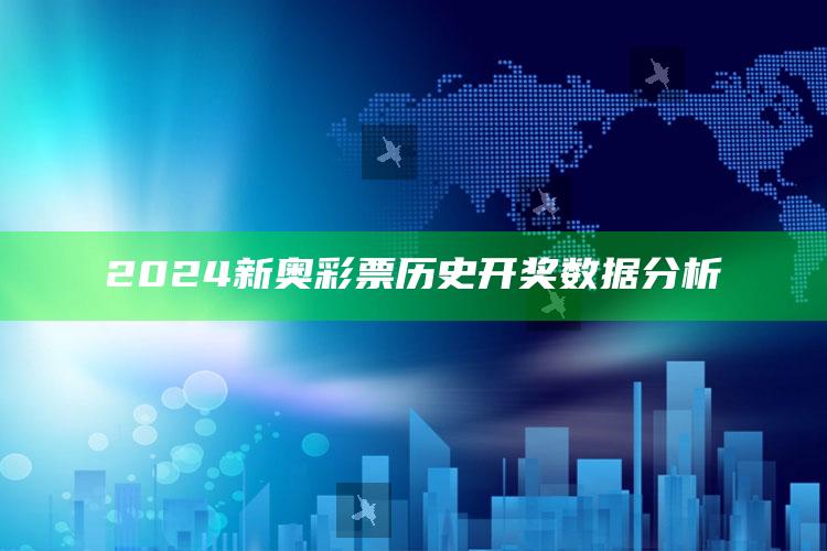 2024新奥彩票历史开奖数据分析_成果转化实际反馈-官方版v30.7.56.63