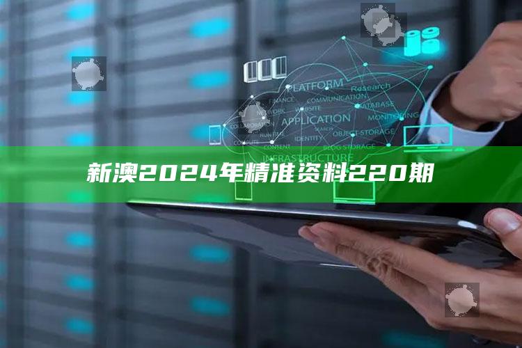 新澳2024年精准资料220期_最新热门核心解析-热搜版v8.95.8.12