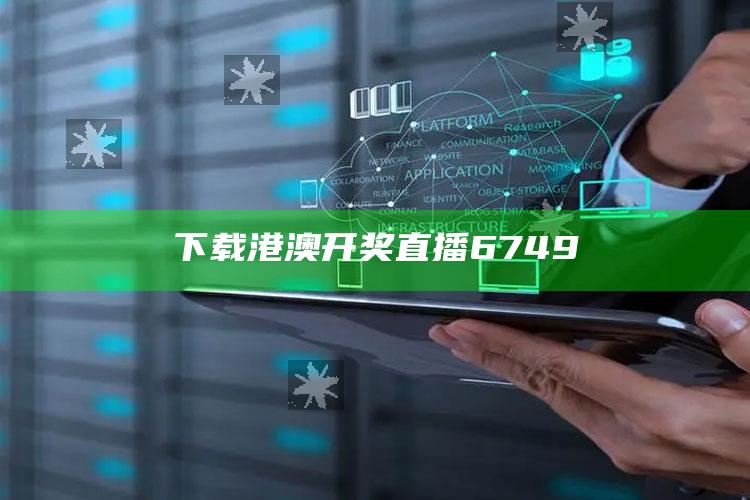 下载港澳开奖直播6749_行动计划快速执行-官方版v95.50.30.73