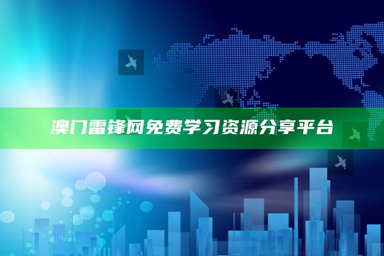 澳门雷锋网免费学习资源分享平台_热点与趋势相关-官方版v54.70.85.30