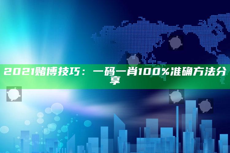 2021赌博技巧：一码一肖100%准确方法分享_最新热门核心解析