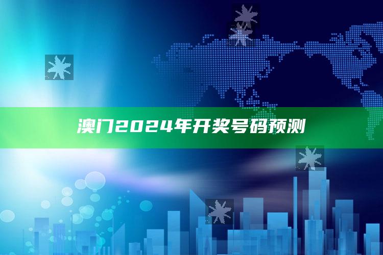 澳门2024年开奖号码预测_核心趋势精准把握