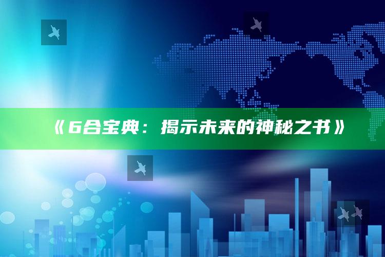 《6合宝典：揭示未来的神秘之书》_最佳精选核心落实-热搜版v68.7.70.42