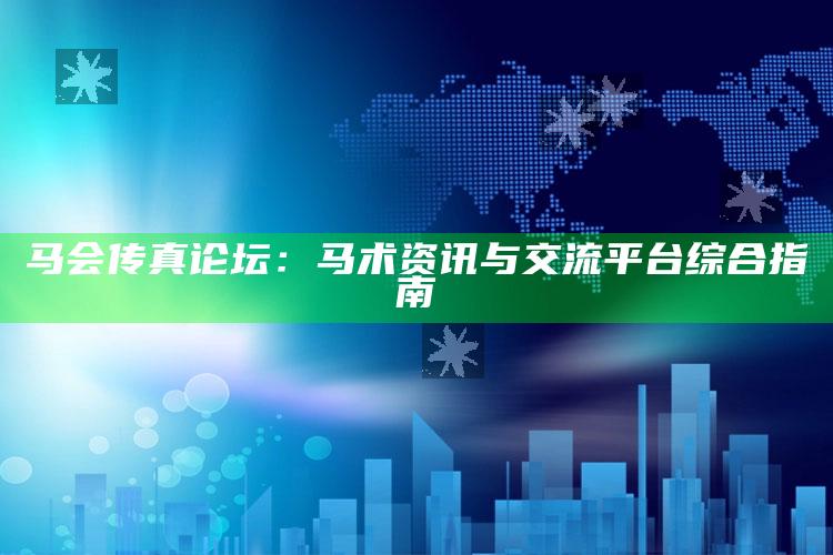 马会传真论坛：马术资讯与交流平台综合指南_应用与落实相关-精英版v72.8.8.51