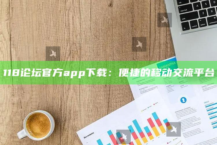 118论坛官方app下载：便捷的移动交流平台_数据趋势前沿研究-最新版v17.43.6.83