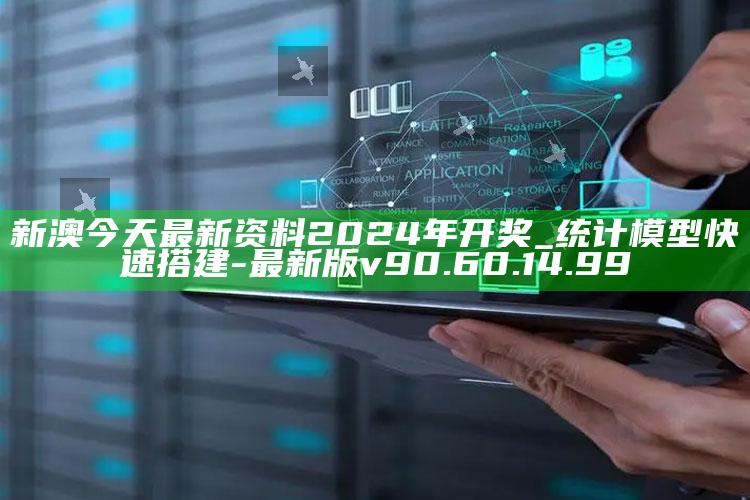 新澳今天最新资料2024年开奖_统计模型快速搭建-最新版v90.60.14.99