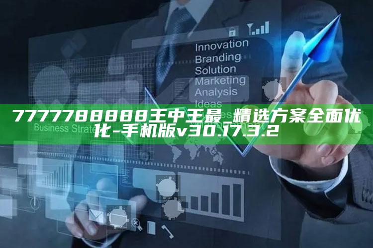 7777788888王中王最_精选方案全面优化-手机版v30.17.3.2