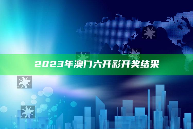 2023年澳门六开彩开奖结果_精准分析逻辑优化-最新版v24.16.4.34