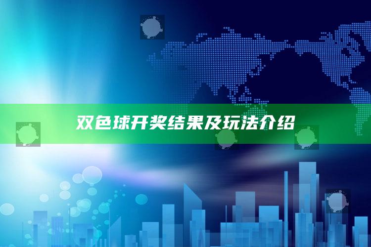 双色球开奖结果及玩法介绍_领域热点关键突破-官方版v52.29.76.57