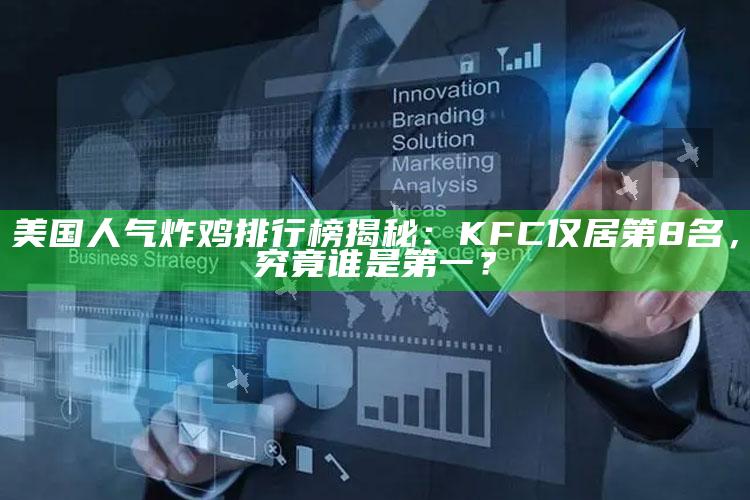 美国人气炸鸡排行榜揭秘：KFC仅居第8名，究竟谁是第一？_未来动向逻辑预测-官方版v3.71.51.57