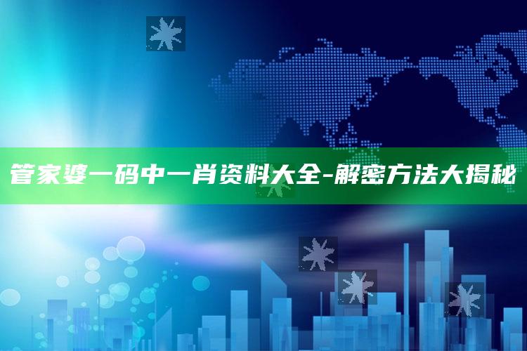 管家婆一码中一肖资料大全-解密方法大揭秘_策略方案逐步落实-最新版v3.95.58.93