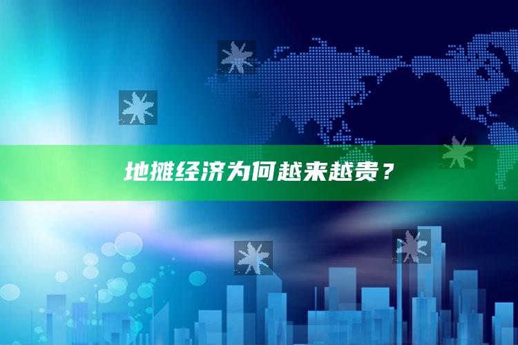 地摊经济为何越来越贵？_方案优化高效推进-热搜版v35.21.93.25