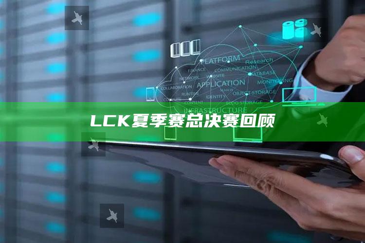 LCK夏季赛总决赛回顾_战略布局全面升级-官方版v40.78.68.93