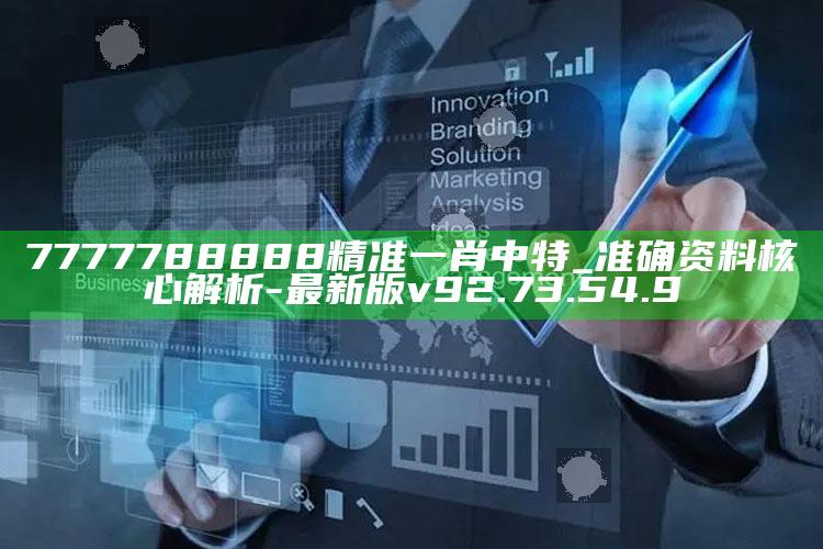 7777788888精准一肖中特_准确资料核心解析-最新版v92.73.54.9