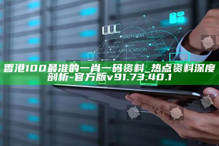 香港100最准的一肖一码资料_热点资料深度剖析-官方版v91.73.40.1