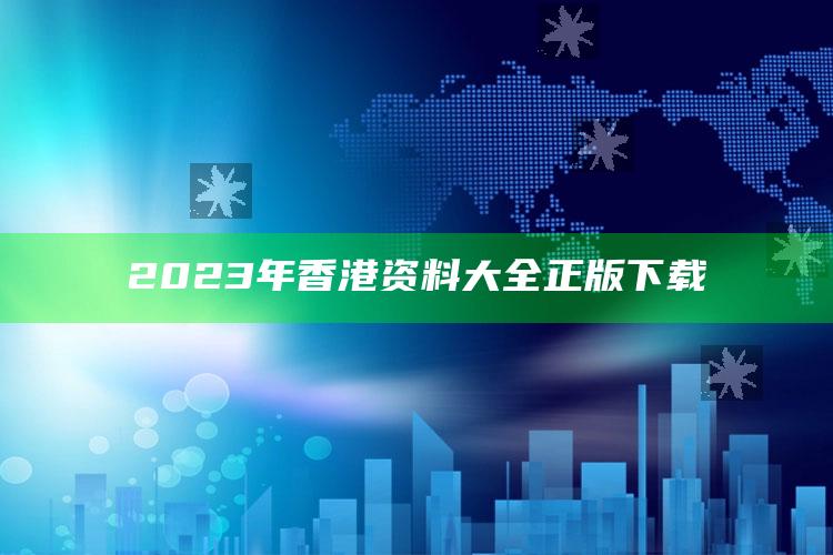 2023年香港资料大全正版下载_热门主题核心研究-热搜版v95.90.5.56