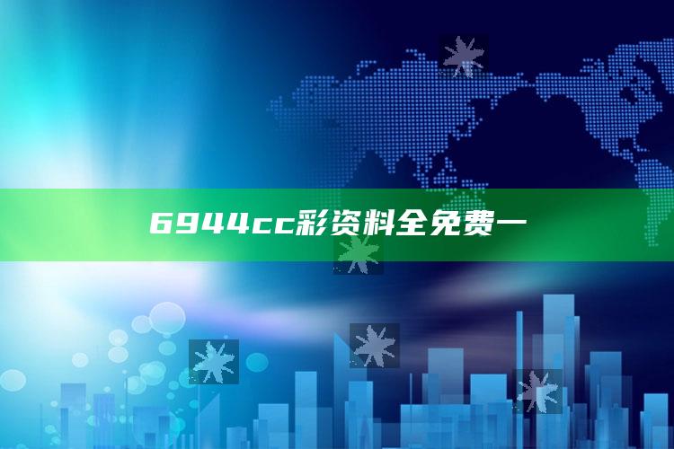 6944cc彩资料全免费一_数据精准核心解析-官方版v88.16.47.50