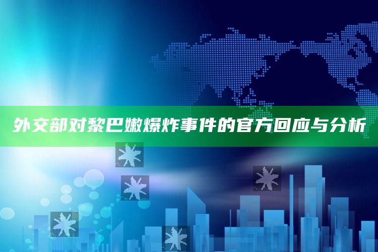 外交部对黎巴嫩爆炸事件的官方回应与分析_操作步骤全面展开-官方版v37.76.12.20