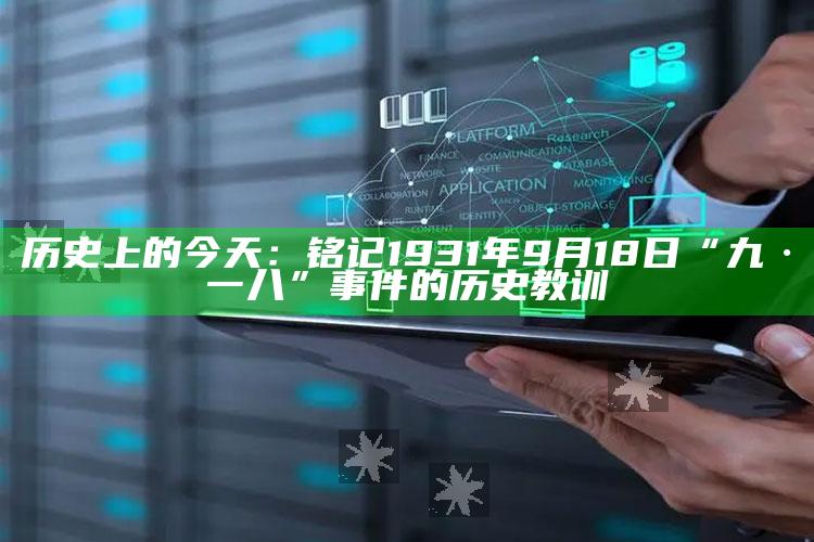 历史上的今天：铭记1931年9月18日“九·一八”事件的历史教训_战略布局全面升级-官方版v75.34.76.10